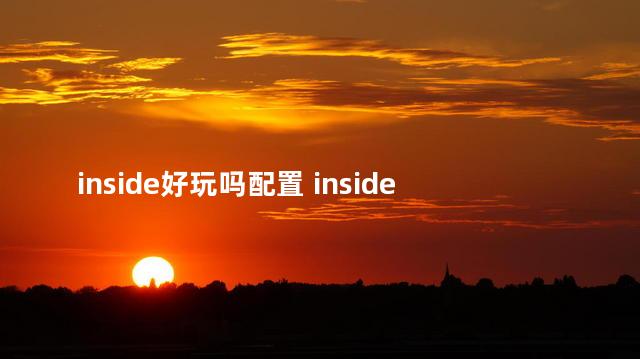 inside好玩吗配置 inside和地狱边境哪个好玩